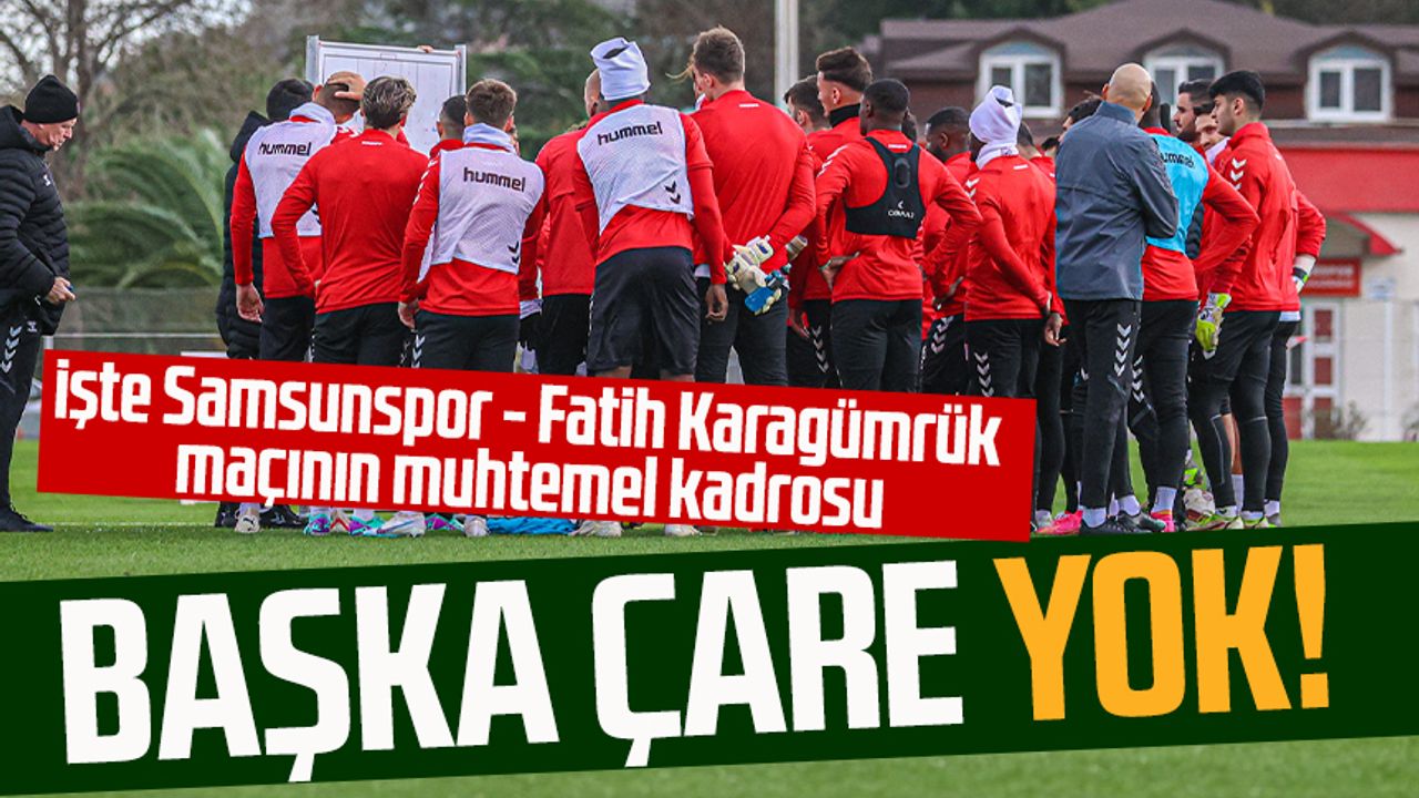 Başka çare yok! İşte Samsunspor - Fatih Karagümrük maçının muhtemel kadrosu