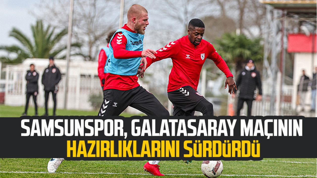 Samsunspor, Galatasaray maçının hazırlıklarını sürdürdü
