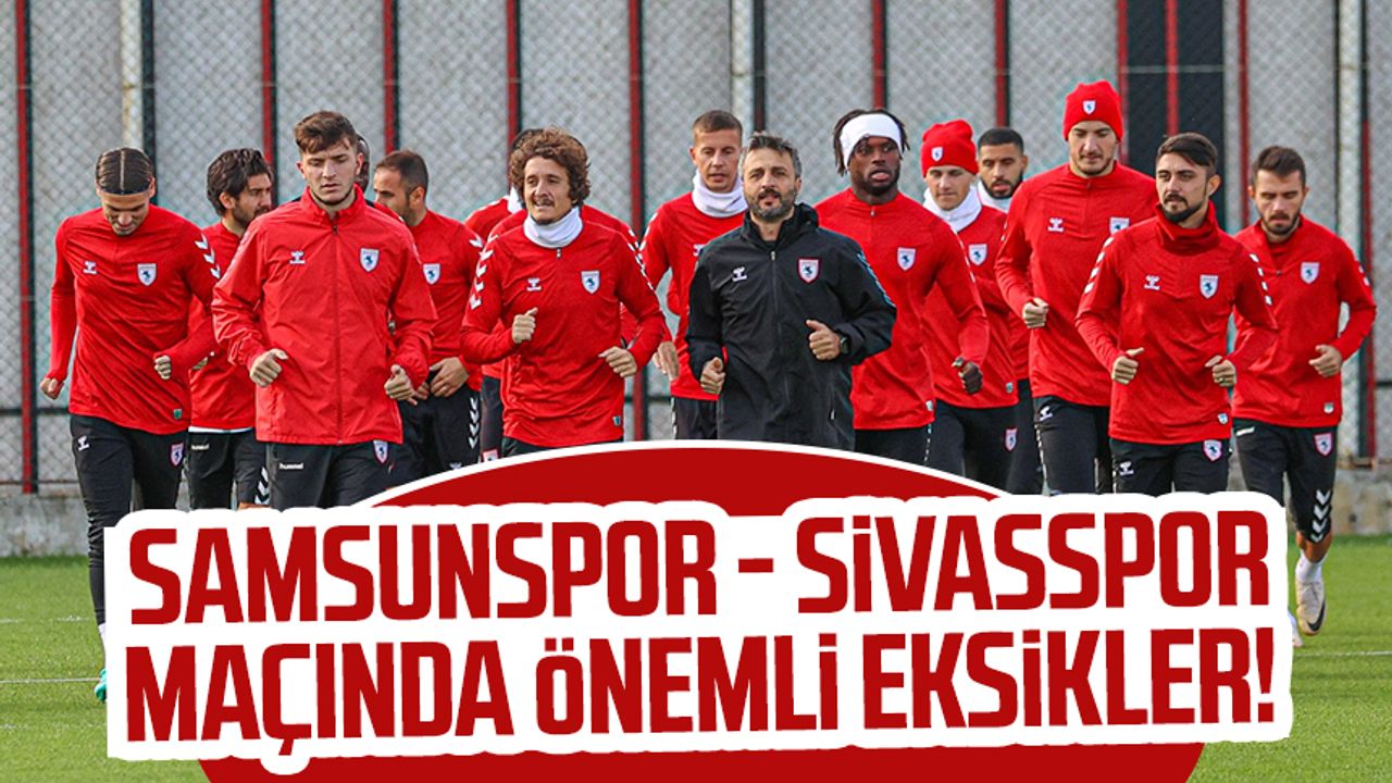 Samsunspor - Sivasspor maçında önemli eksikler! O isimler maçta yok