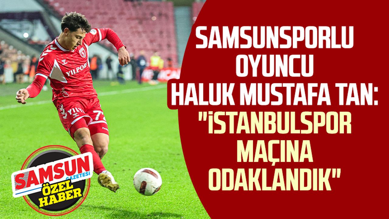 Samsunsporlu oyuncu Haluk Mustafa Tan: "İstanbulspor maçına odaklandık"