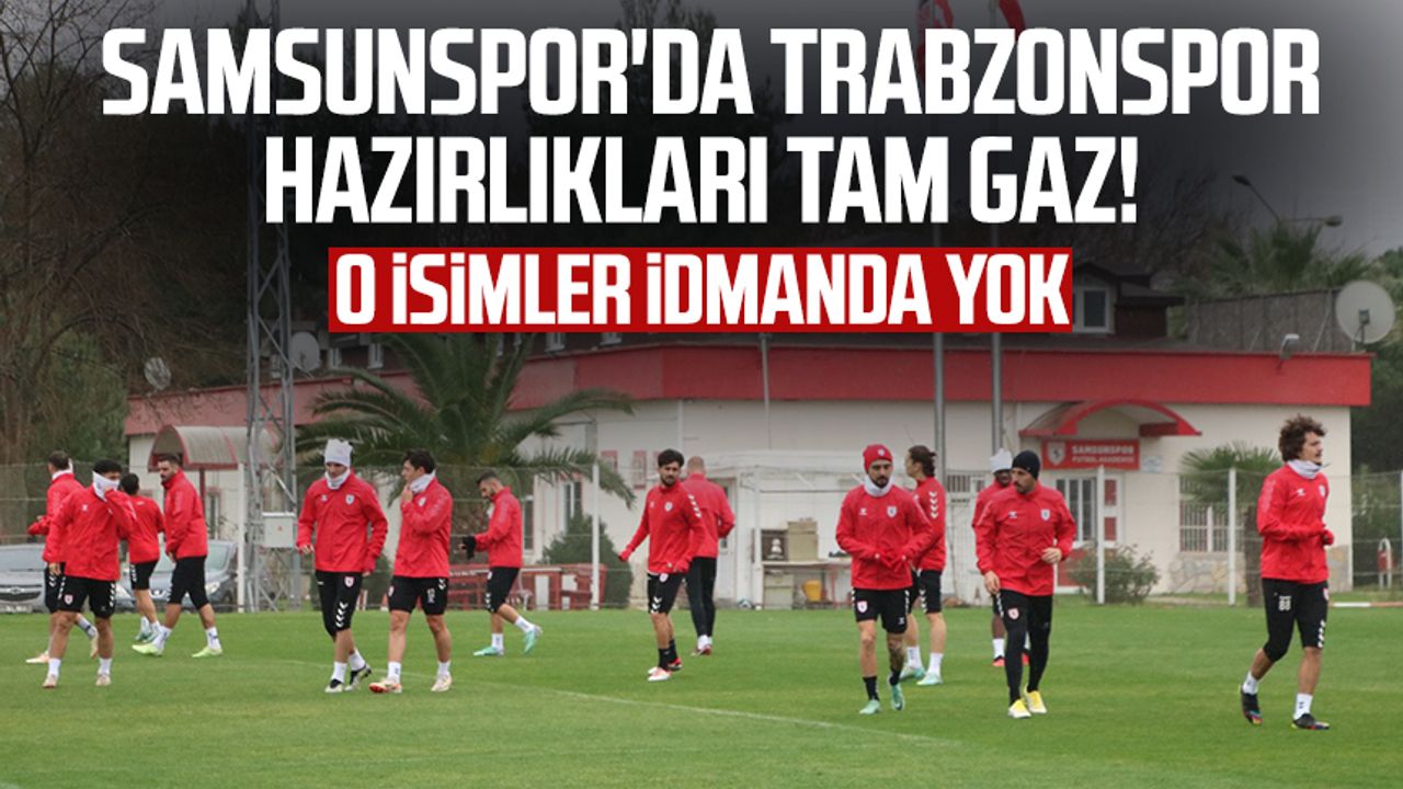Samsunspor'da Trabzonspor hazırlıkları tam gaz! O isimler idmanda yok