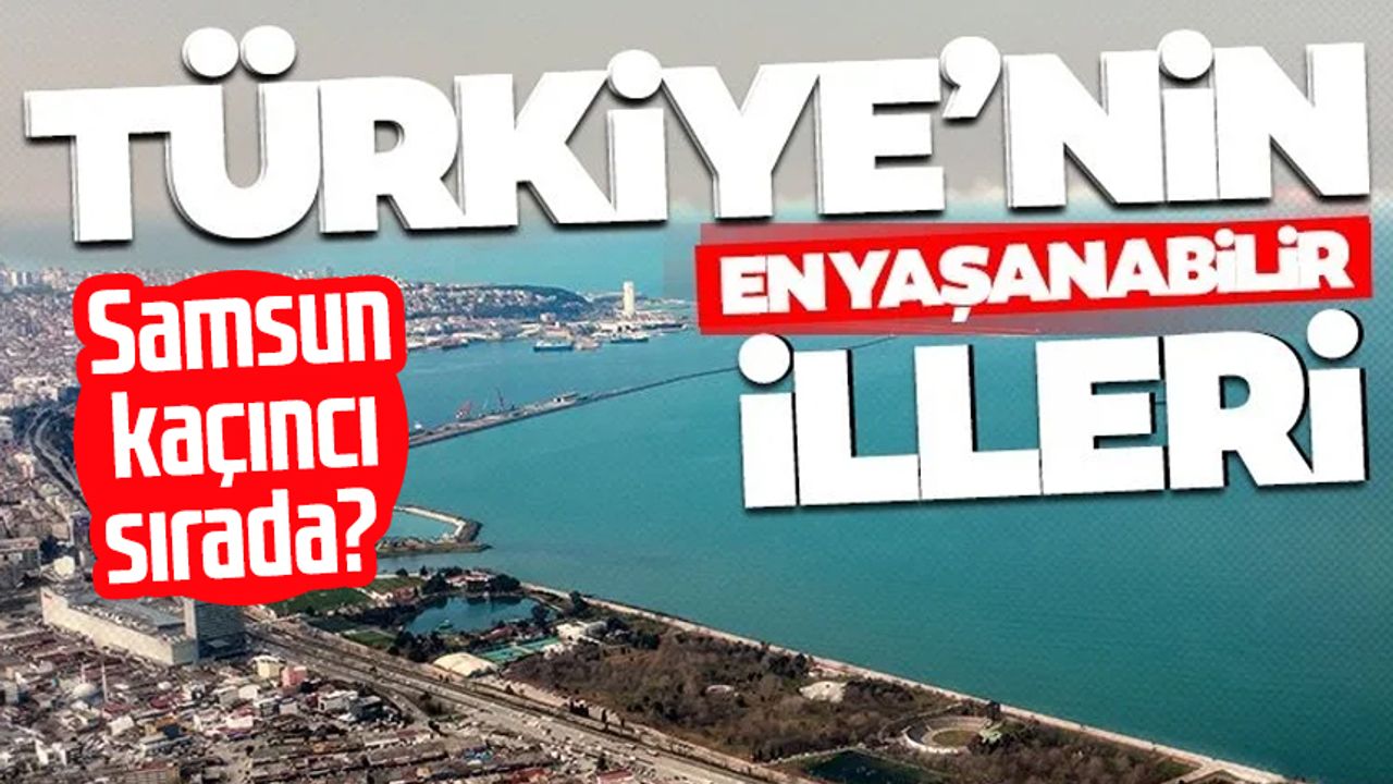 Türkiye’nin en yaşanabilir illeri belli oldu! Samsun kaçıncı sırada?