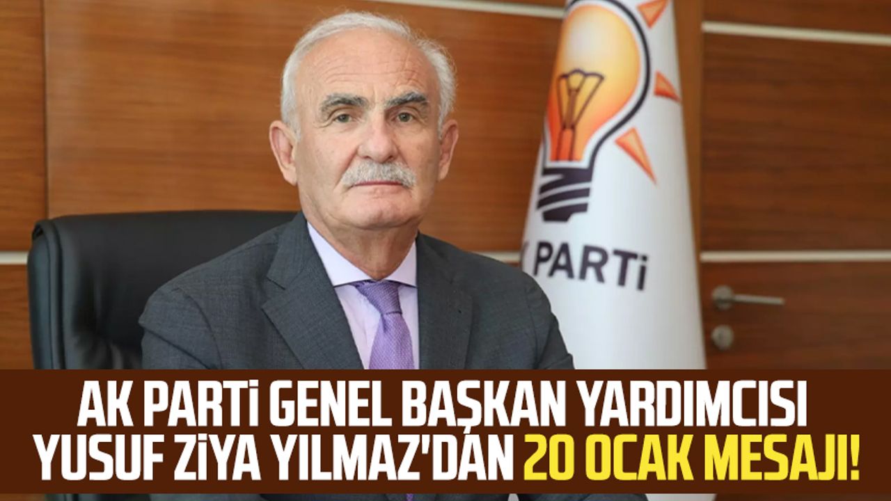 AK Parti Genel Başkan Yardımcısı Yusuf Ziya Yılmaz'dan 20 Ocak mesajı!