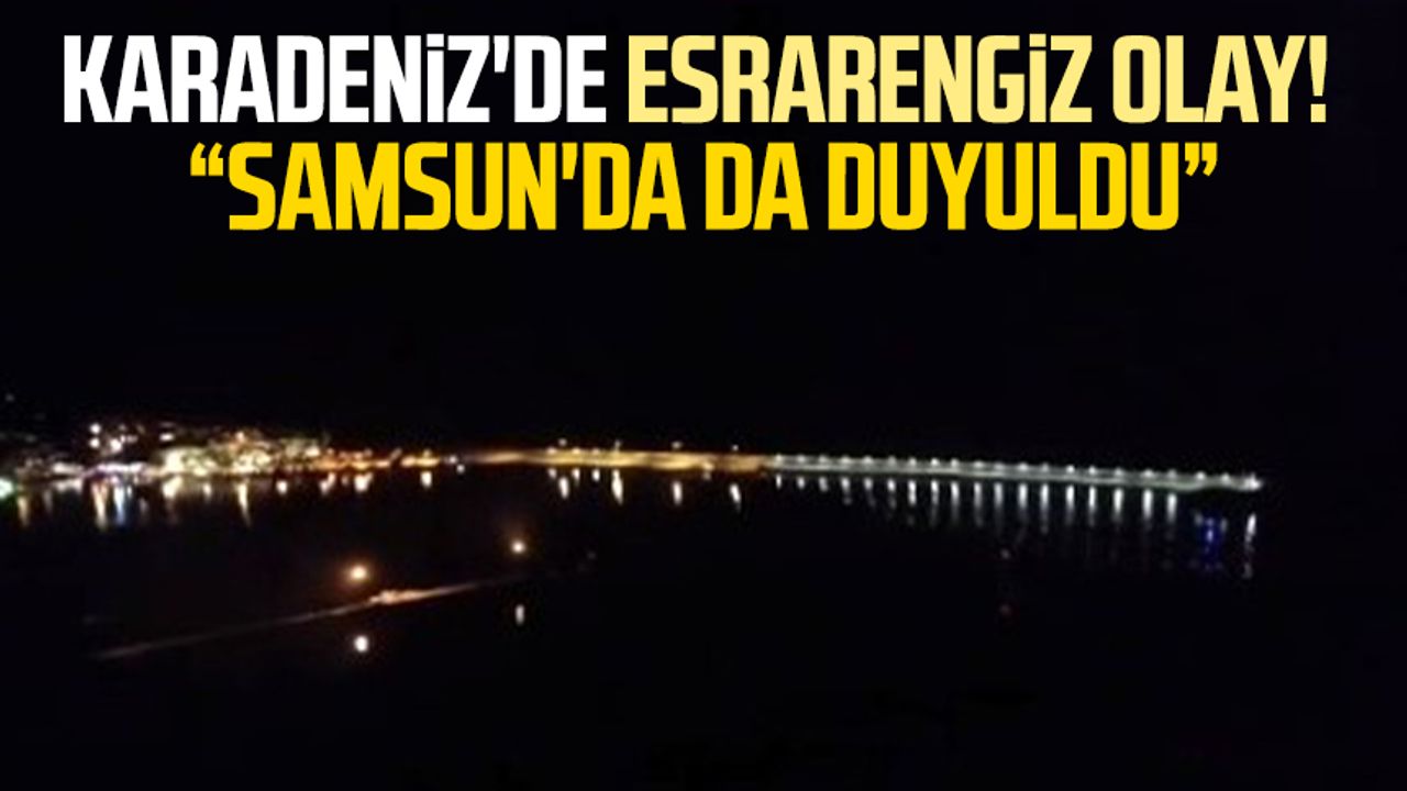 Karadeniz'de esrarengiz olay! Ekipler harekete geçti: Samsun'da da duyuldu iddiası