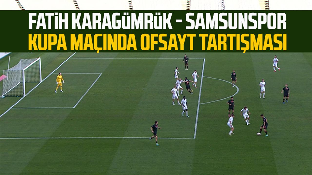 Fatih Karagümrük - Samsunspor kupa maçında ofsayt tartışması 