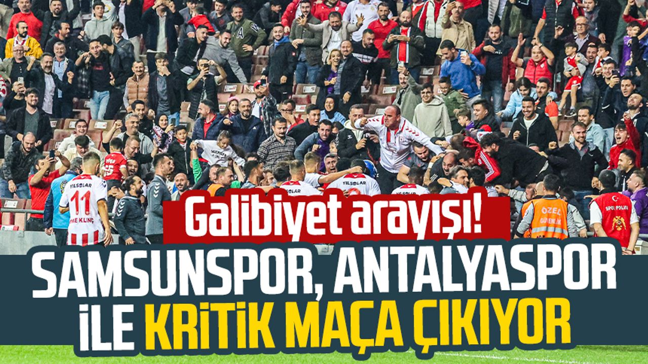 Galibiyet arayışı! Samsunspor, Antalyaspor ile kritik maça çıkıyor