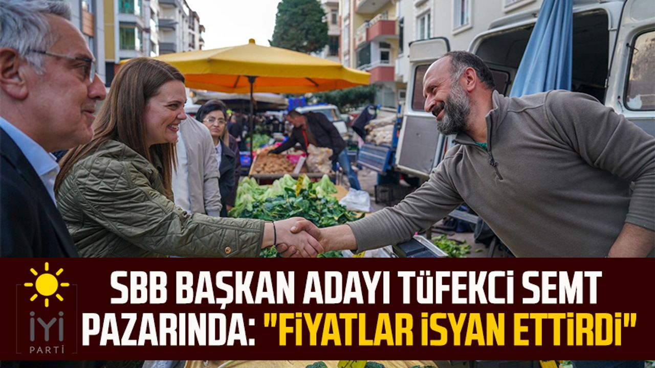 İYİ Parti SBB Başkan Adayı İmren Nilay Tüfekci semt pazarında: "Fiyatlar isyan ettirdi"