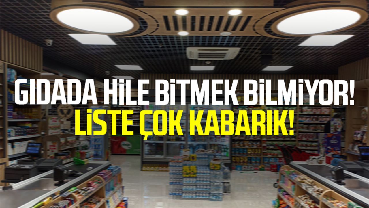 Gıdada hile bitmek bilmiyor! Liste çok kabarık!
