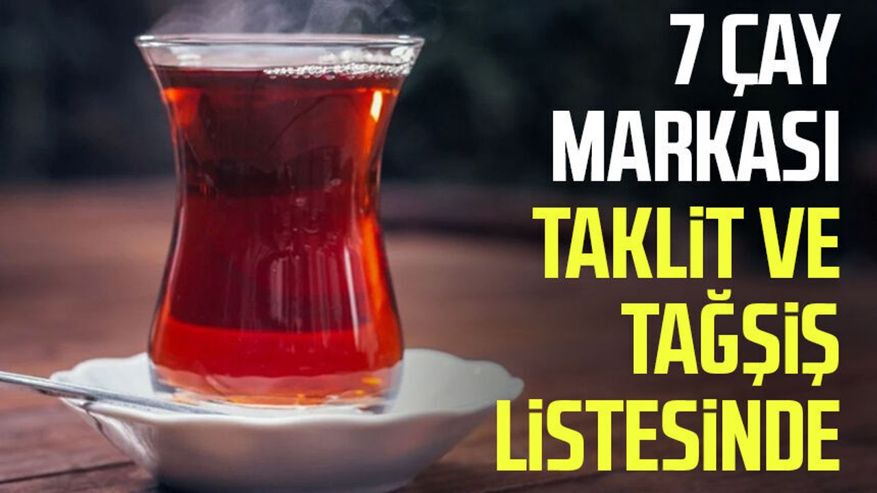 7 çay markası taklit ve tağşiş listesinde
