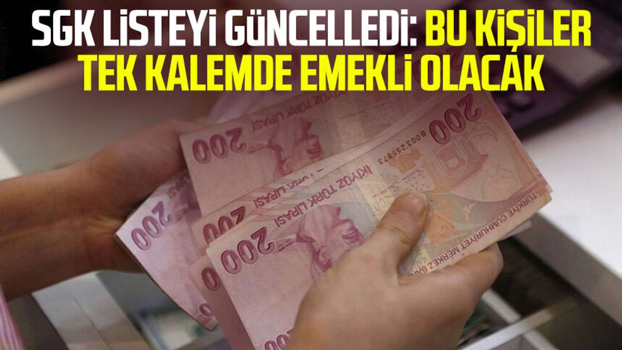 SGK listeyi güncelledi: Bu kişiler tek kalemde emekli olacak