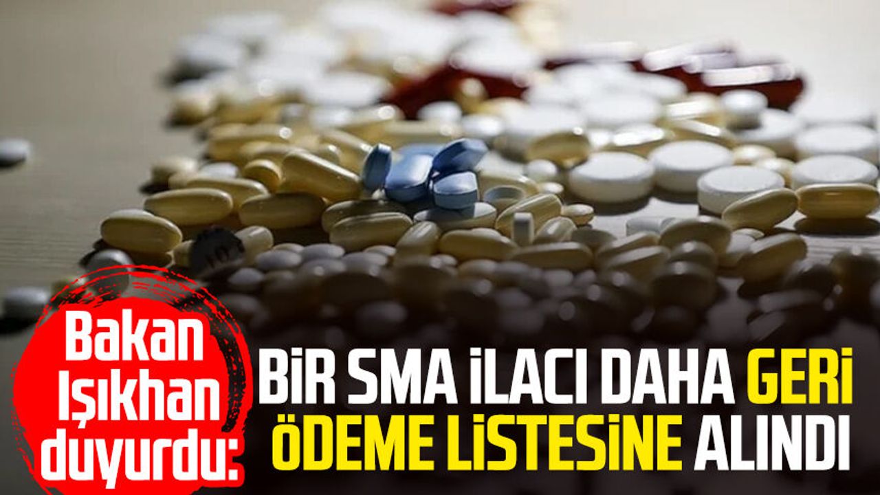 Bakan Işıkhan duyurdu: Bir SMA ilacı daha geri ödeme listesine alındı