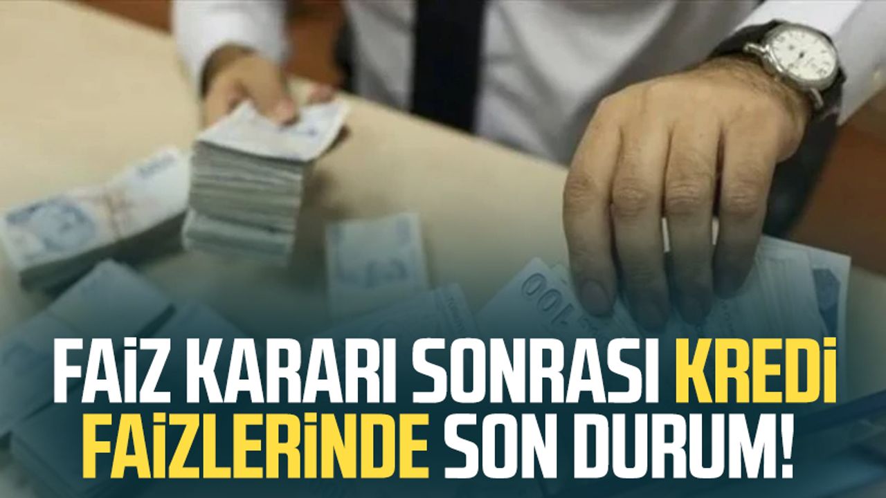 Faiz kararı sonrası kredi faizlerinde son durum!