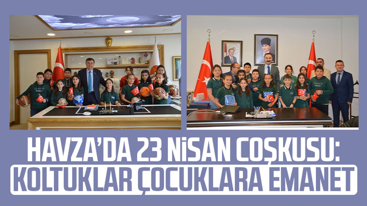 Havza’da 23 Nisan coşkusu: Koltuklar çocuklara emanet