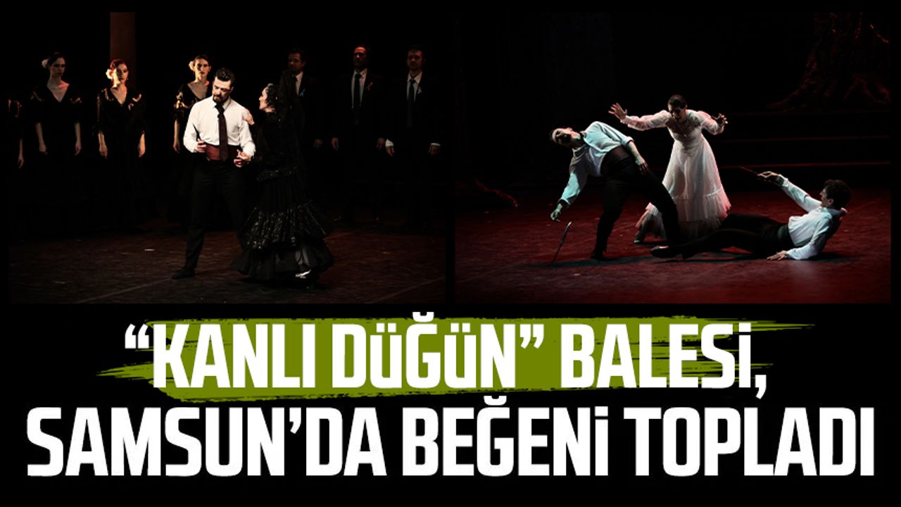 Samsun Devlet Opera ve Balesi "Kanlı Düğün" balesini sahneledi