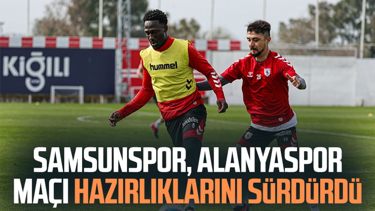 Reeder Samsunspor, Alanyaspor maçı hazırlıklarını sürdürdü
