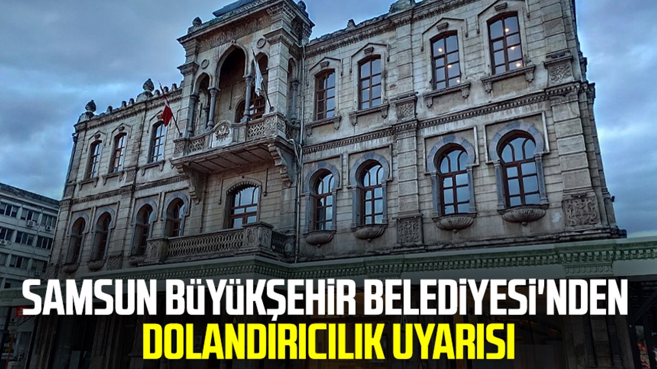 Samsun Büyükşehir Belediyesi'nden dolandırıcılık uyarısı