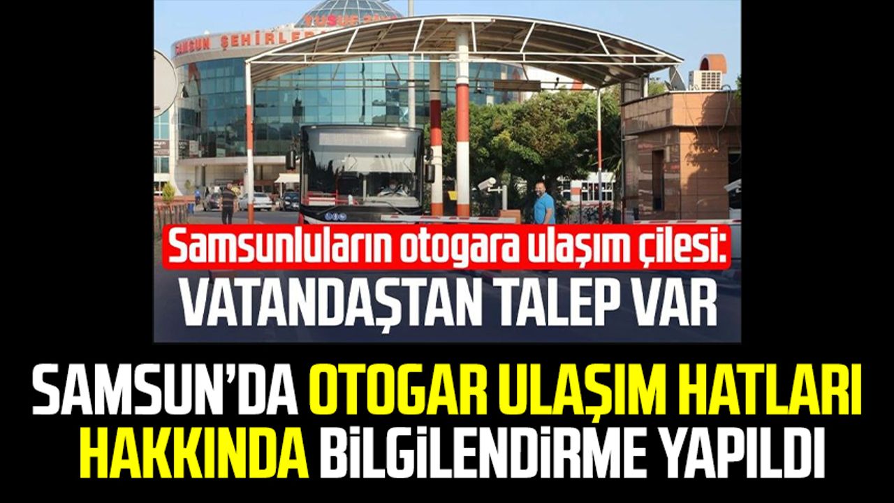 Samsun'da otogar ulaşım hatları hakkında bilgilendirme yapıldı
