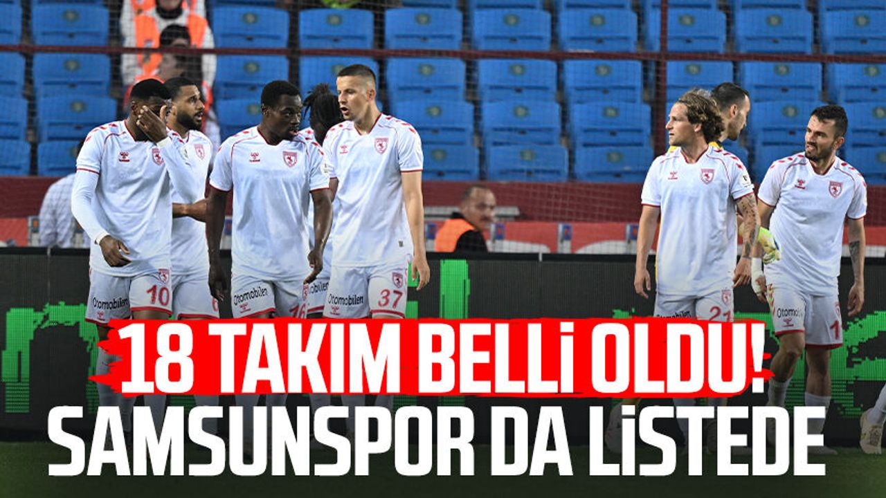 18 takım belli oldu! Samsunspor da listede