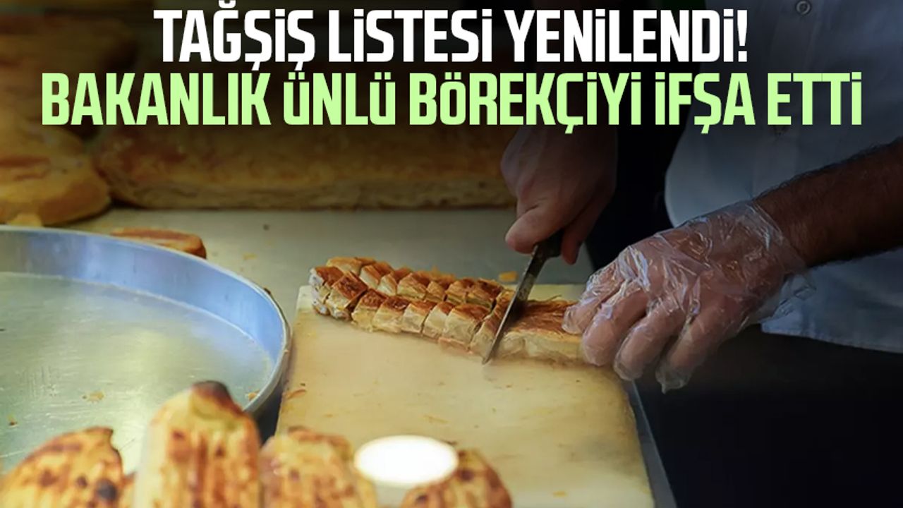 Tağşiş listesi yenilendi! Bakanlık ünlü börekçiyi ifşa etti