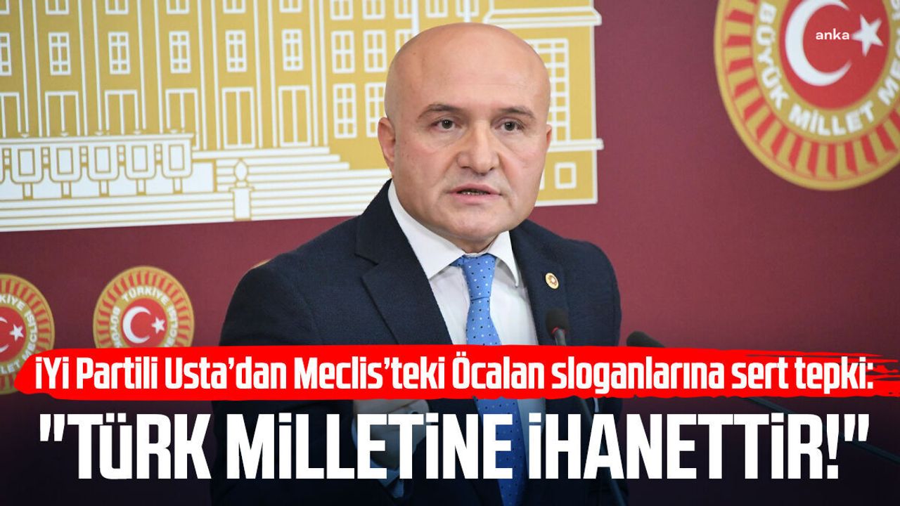 İYİ Partili Erhan Usta’dan Meclis’teki Öcalan sloganlarına sert tepki!