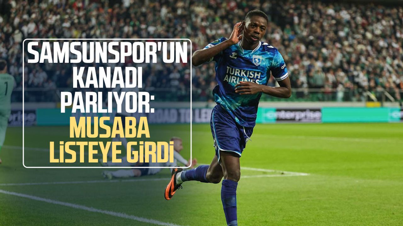Samsunspor'un kanadı parlıyor: Musaba listeye girdi