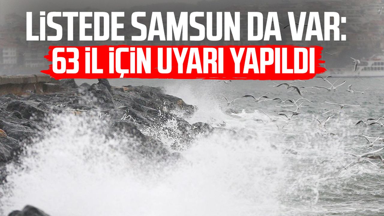Listede Samsun da var: 63 il için uyarı yapıldı