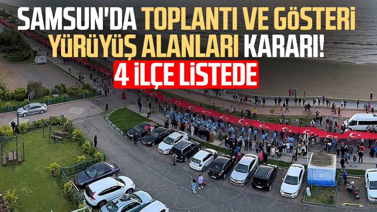 Samsun'da toplantı ve gösteri yürüyüş alanları kararı! 4 ilçe listede
