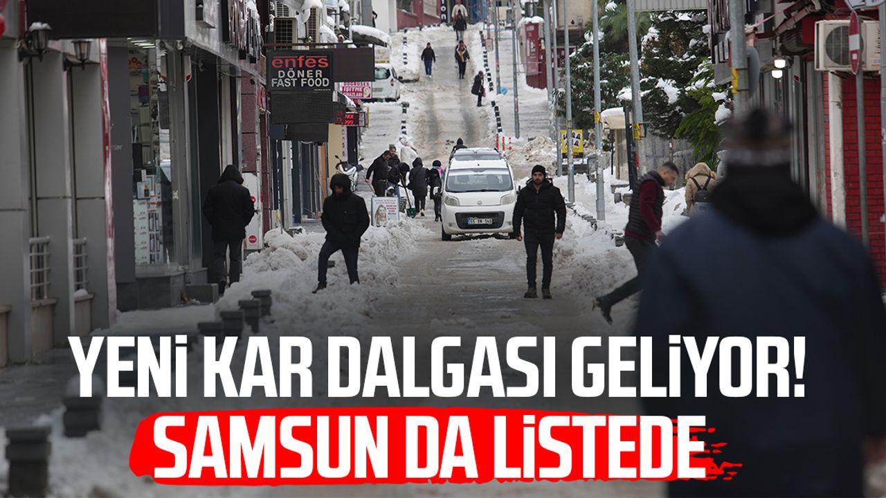 Yeni kar dalgası geliyor! Samsun da listede