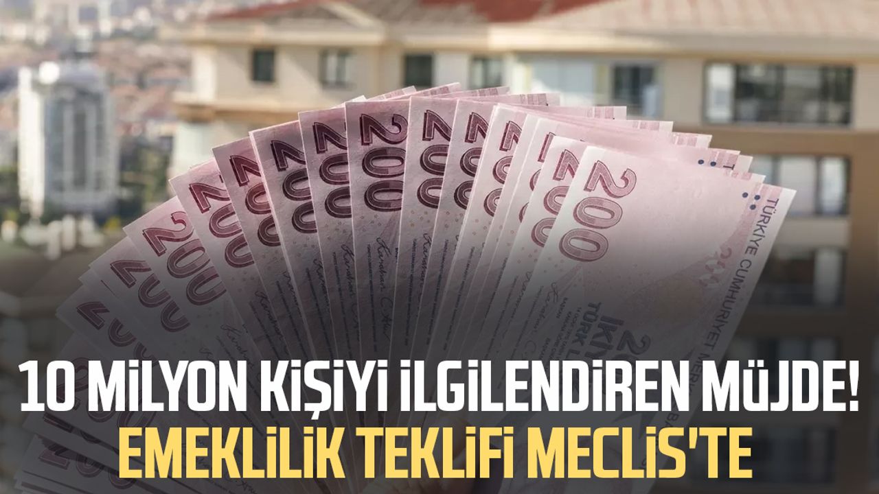 10 milyon kişiyi ilgilendiren müjde! Emeklilik teklifi Meclis'te