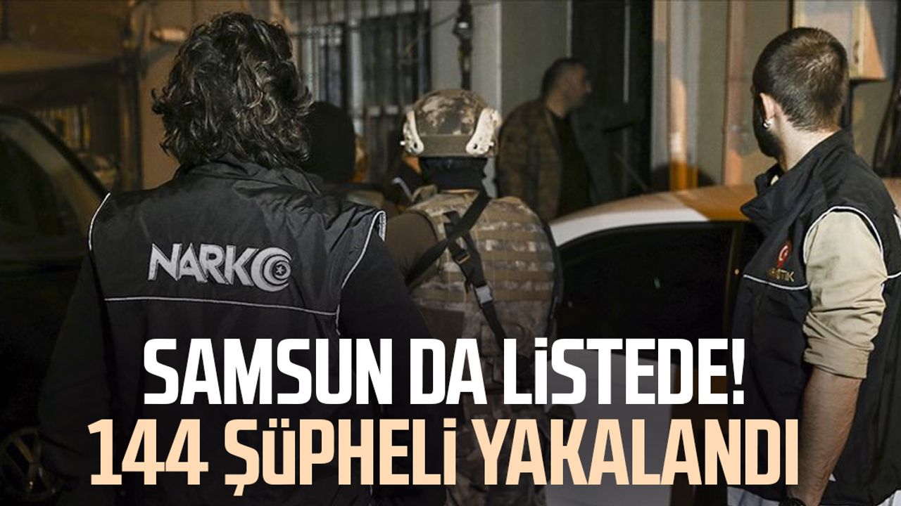 Samsun da listede! 144 şüpheli yakalandı