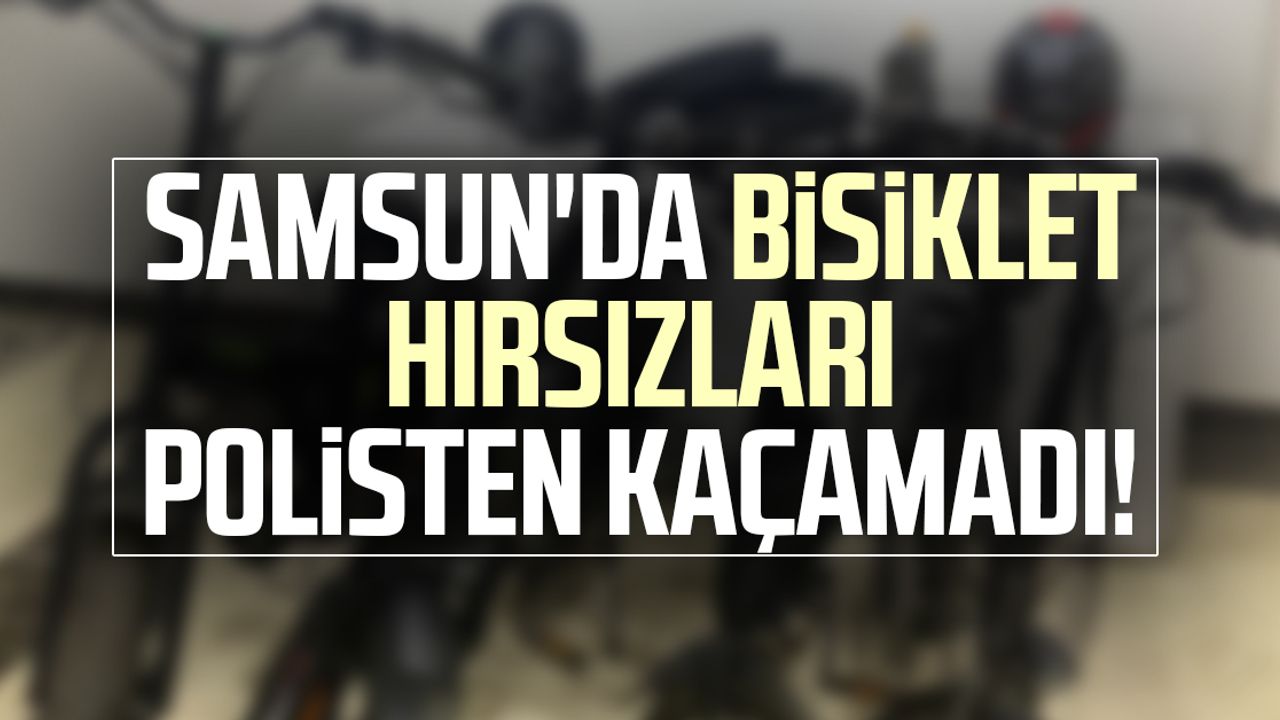Samsun'da bisiklet hırsızları polisten kaçamadı!