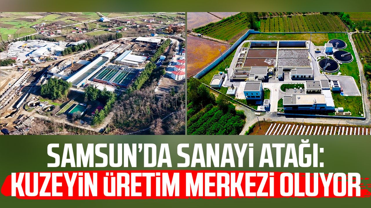 Samsun’da sanayi atağı: Kuzeyin üretim merkezi oluyor