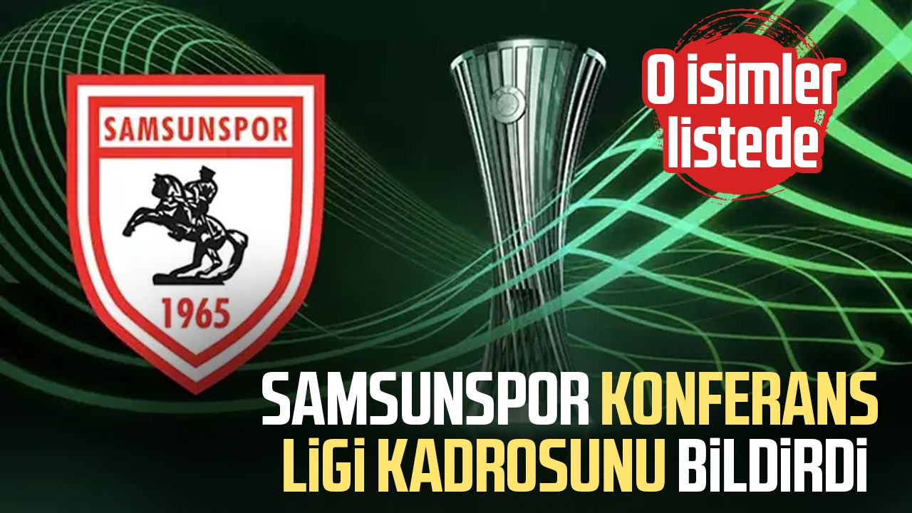 Samsunspor Konferans Ligi kadrosunu bildirdi: O isimler listede