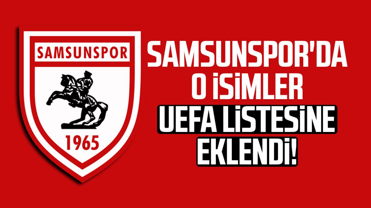 Samsunspor'da o isimler UEFA listesine eklendi!