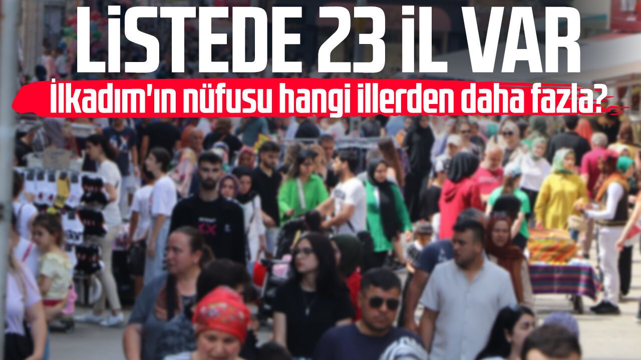 Samsun İlkadım'ın nüfusu hangi illerden daha fazla? Listede 23 il var