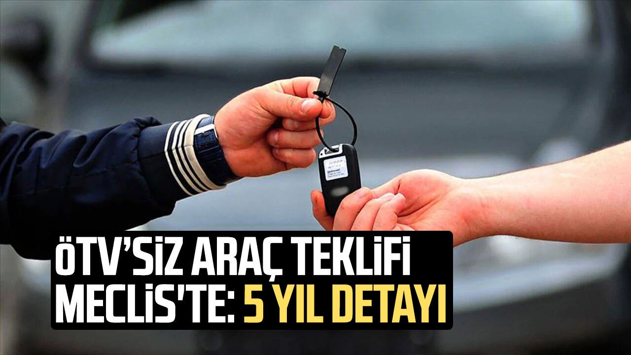 ÖTV’siz araç teklifi Meclis'te: 5 yıl detayı