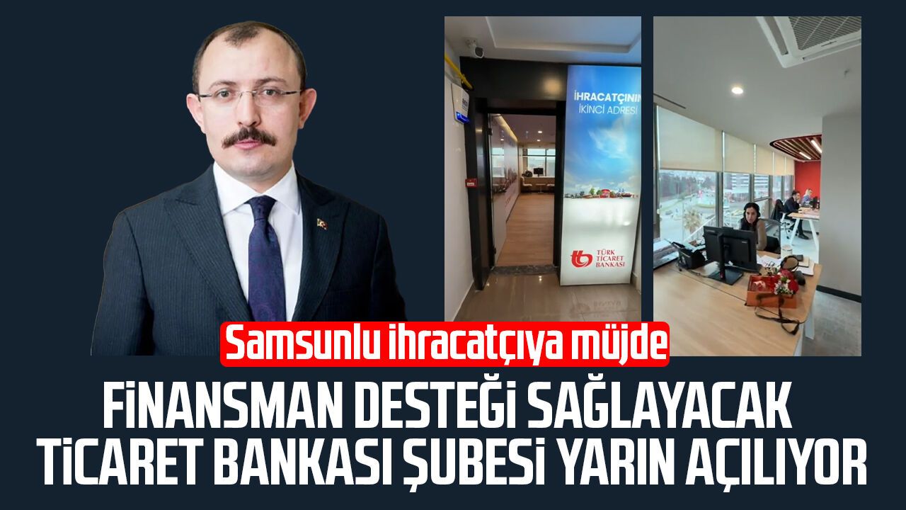 Samsunlu ihracatçılara finansman desteği sağlayacak Ticaret Bankası şubesi yarın açılıyor