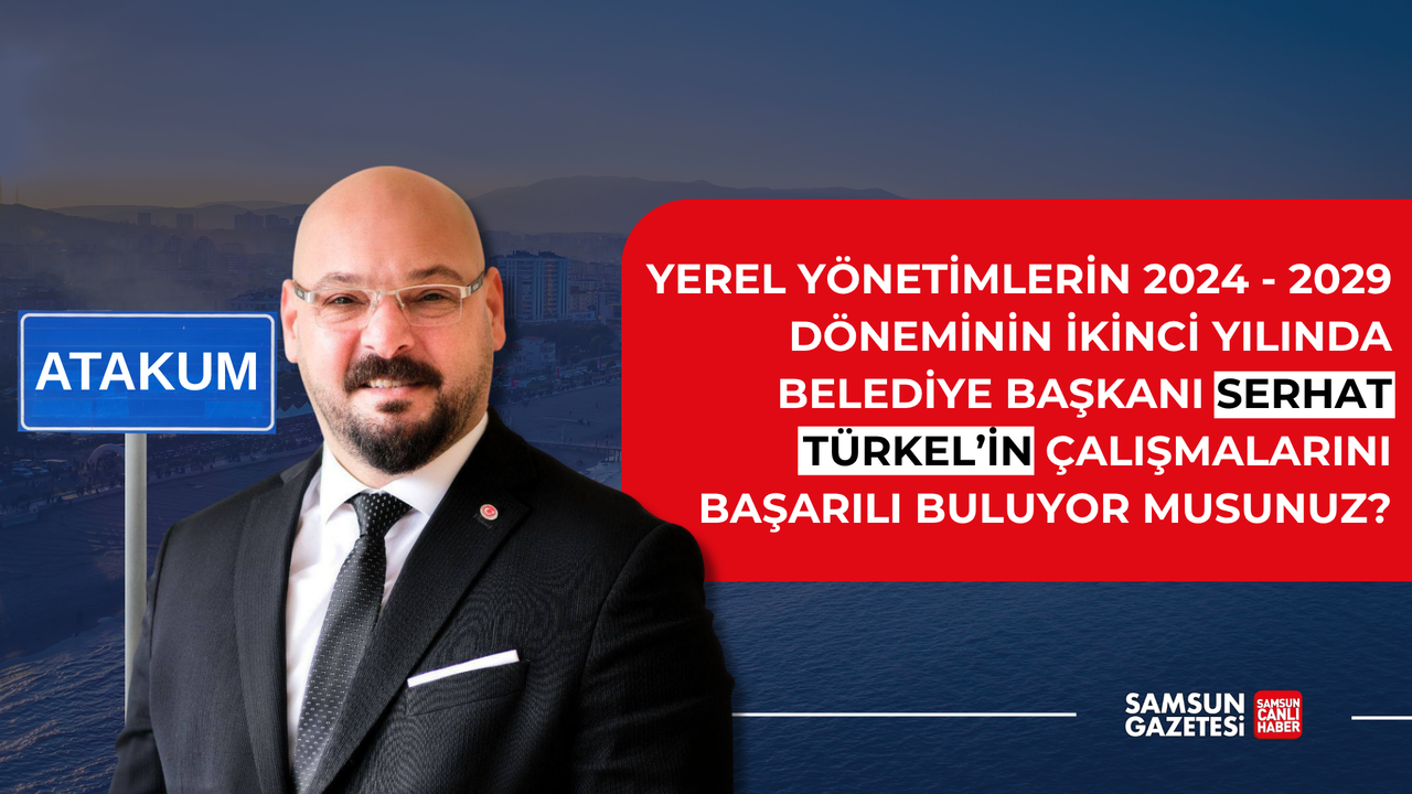 Atakum Belediye Başkanı Serhat Türkel'in çalışmalarını başarılı buluyor musunuz?