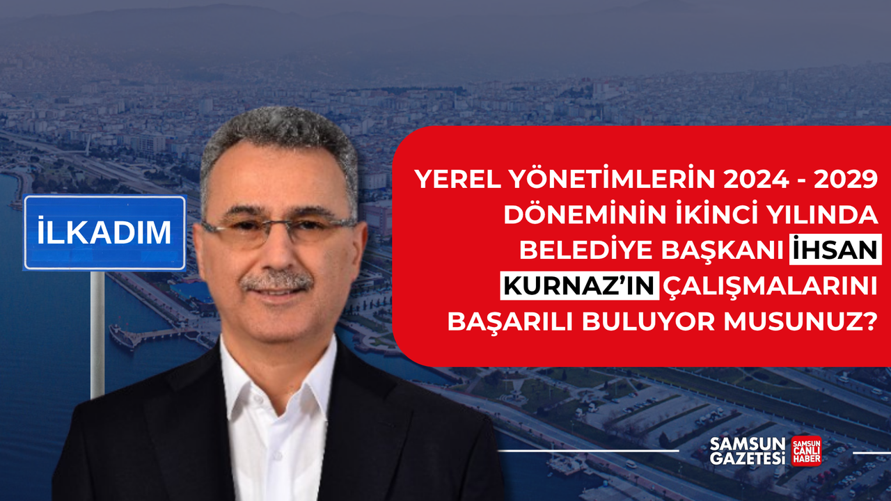 İlkadım Belediye Başkanı İhsan Kurnaz'ın çalışmalarını başarılı buluyor musunuz?