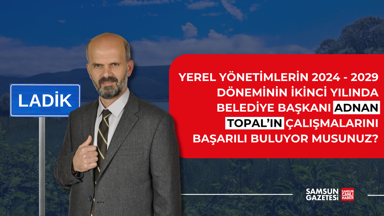 Ladik Belediye Başkanı Adnan Topal'ın çalışmalarını başarılı buluyor musunuz?