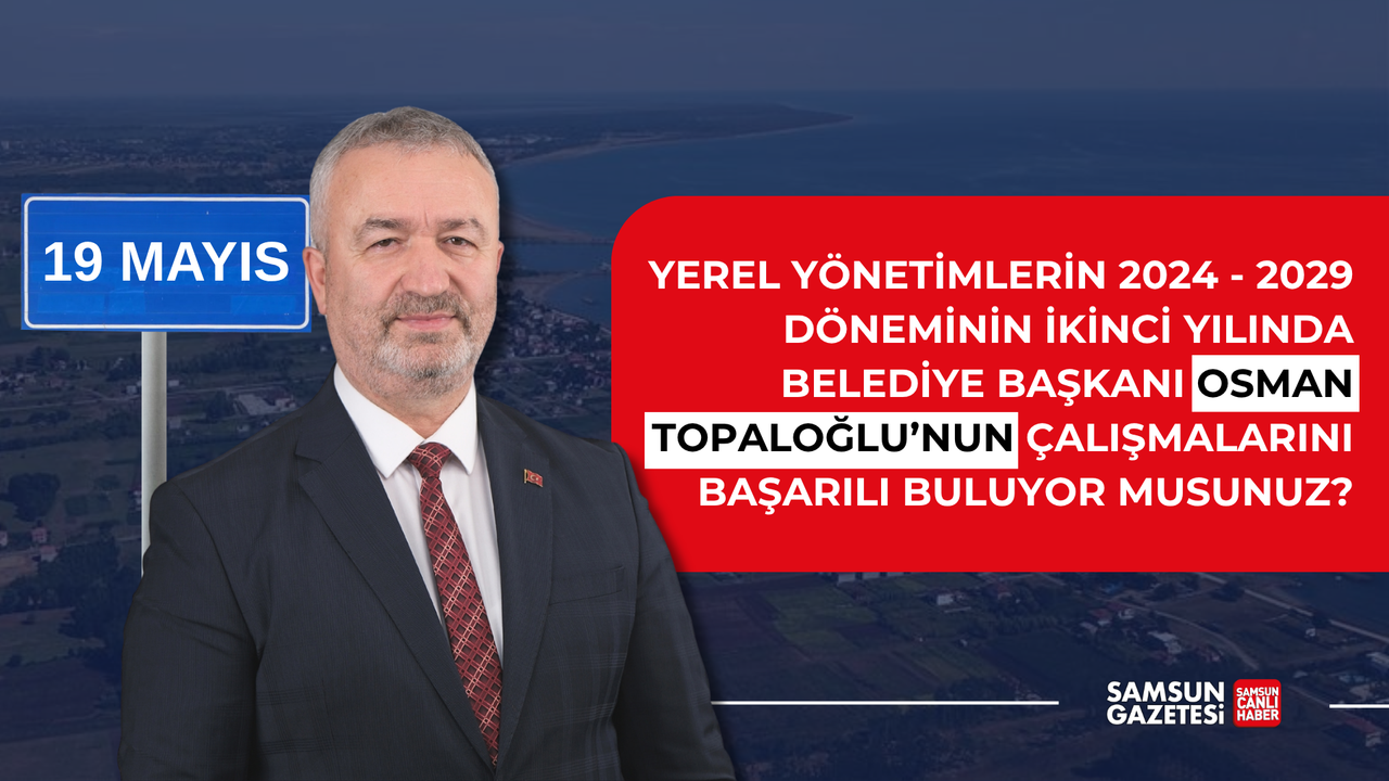 19 Mayıs Belediye Başkanı Osman Topaloğlu'nu başarılı buluyor musunuz?