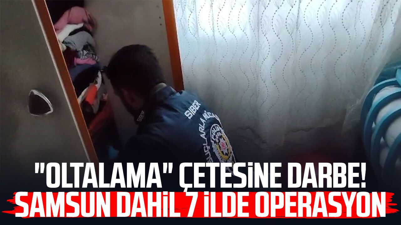 "Oltalama" çetesine darbe! Samsun dahil 7 ilde operasyon