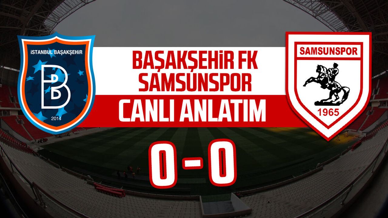 Başakşehir FK – Samsunspor maçının canlı anlatımı