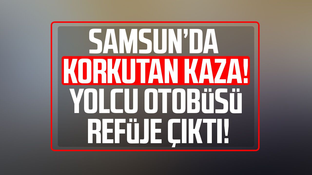 Samsun’da yolcu otobüsü refüje çıktı!