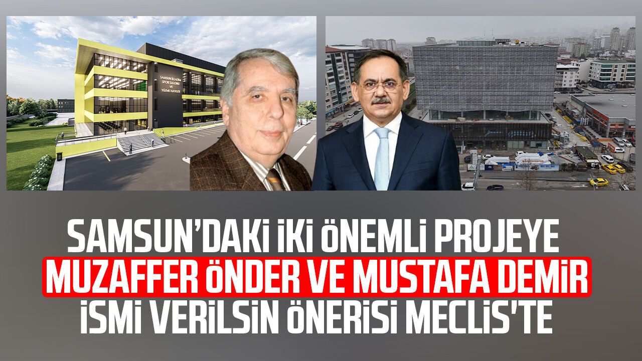 Samsun’daki iki projeye Muzaffer Önder ve Mustafa Demir ismi verilsin önerisi Meclis'te
