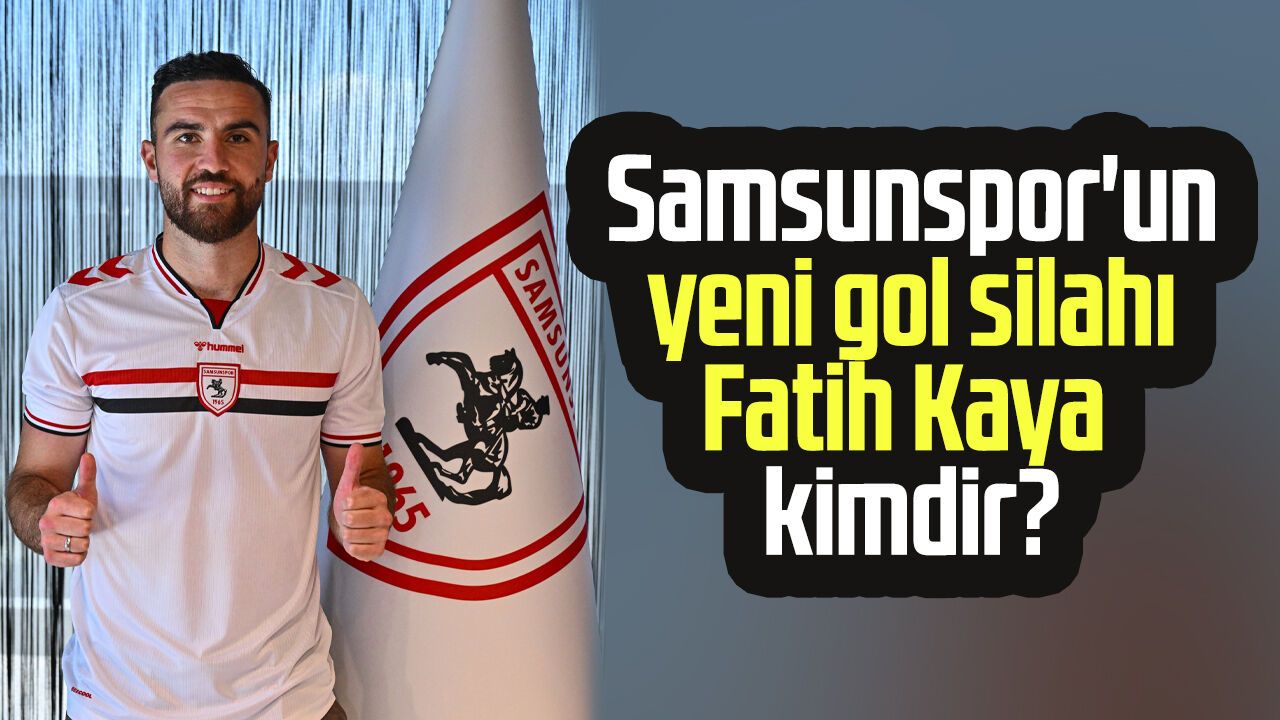 Samsunspor'un yeni gol silahı Fatih Kaya kimdir?