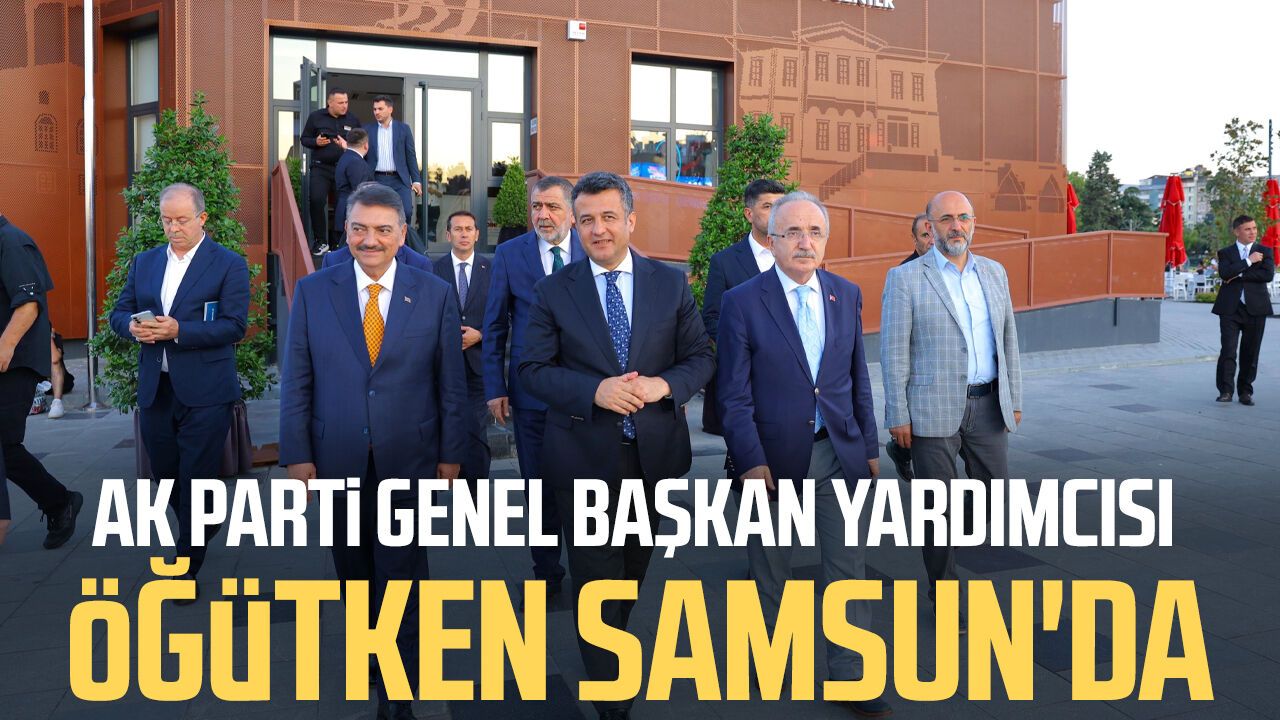 AK Parti Genel Başkan Yardımcısı Ahmet Baha Öğütken Samsun'da