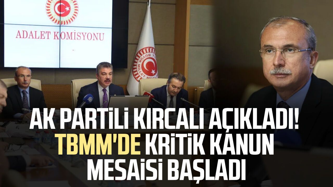 AK Partili Orhan Kırcalı açıkladı! TBMM'de kritik kanun mesaisi başladı