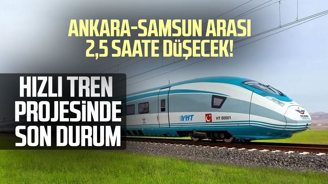 Samsun'a hızlı tren ne zaman gelecek? Projede son durum