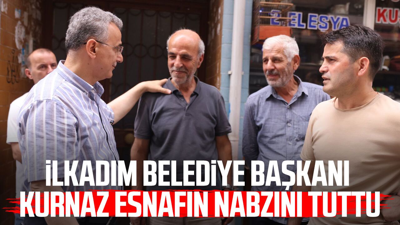 İlkadım Belediye Başkanı İhsan Kurnaz esnafın nabzını tuttu